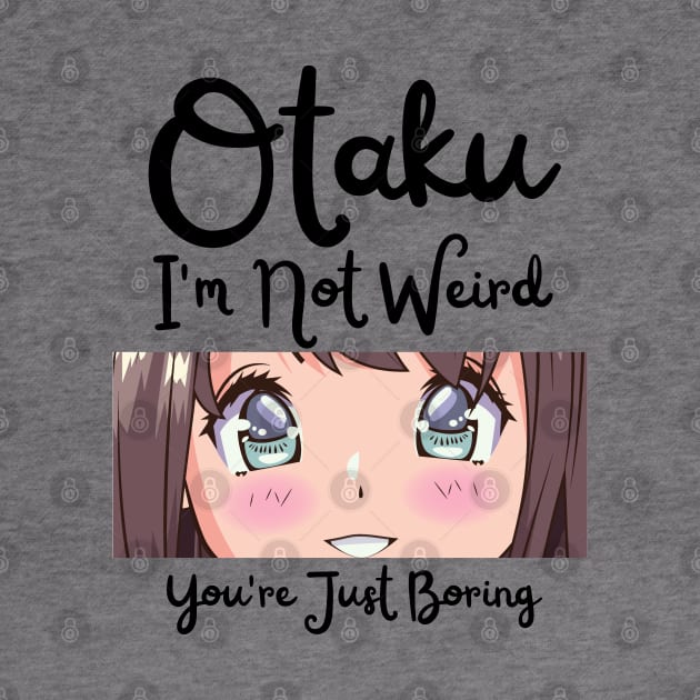 Manga Cosplay Anime Merch - Otaku I'm Not Weird Anime You're Just Boring by Murray's Apparel